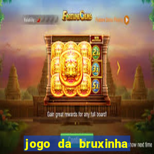 jogo da bruxinha ganhar dinheiro